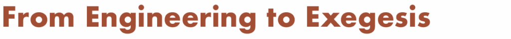 From Engineering to Exegesis